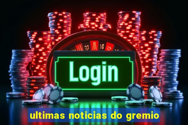 ultimas noticias do gremio